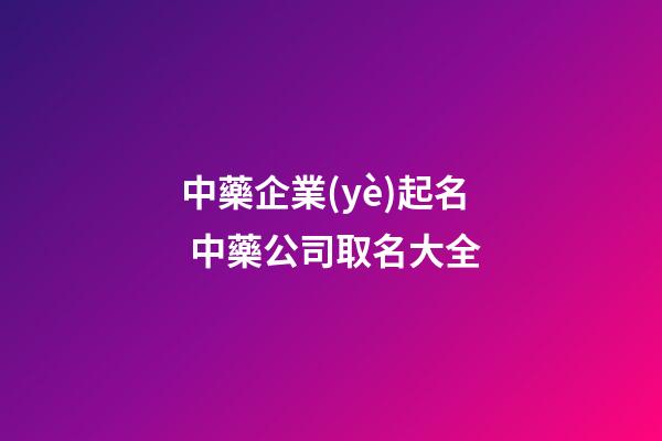 中藥企業(yè)起名 中藥公司取名大全-第1張-公司起名-玄機派